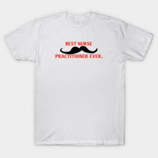 Best Nurse Practitioner ever, Gift for male Nurse Practitioner with mustache T-Shirt